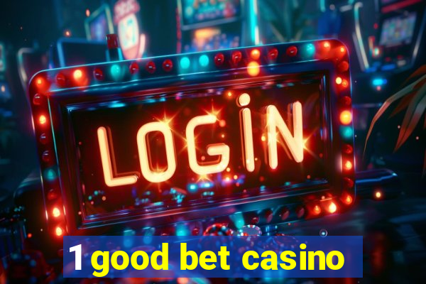 1 good bet casino