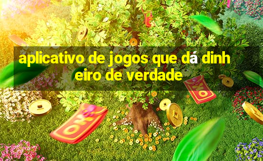 aplicativo de jogos que dá dinheiro de verdade