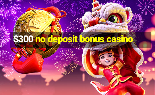 $300 no deposit bonus casino