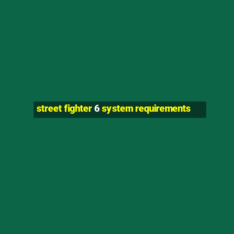 street fighter 6 system requirements