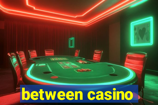 between casino