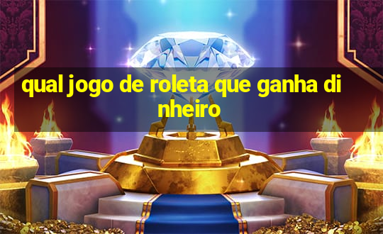 qual jogo de roleta que ganha dinheiro