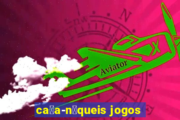 ca莽a-n铆queis jogos