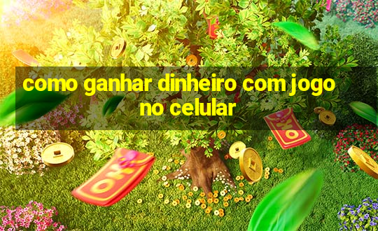 como ganhar dinheiro com jogo no celular