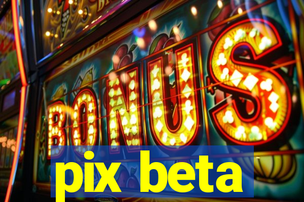 pix beta