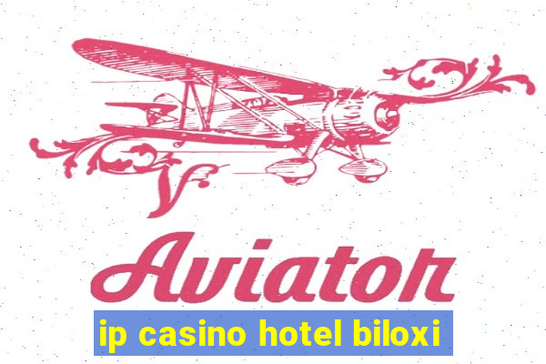 ip casino hotel biloxi