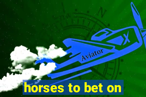 horses to bet on