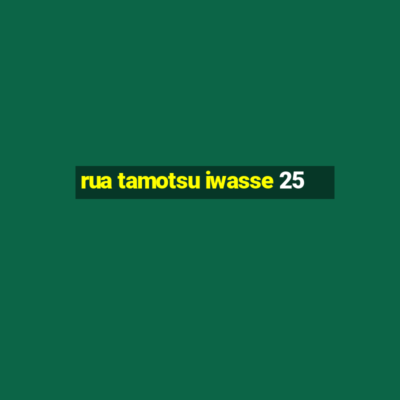 rua tamotsu iwasse 25