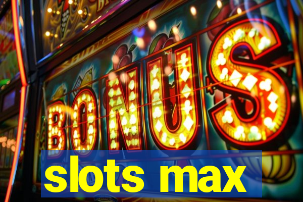 slots max