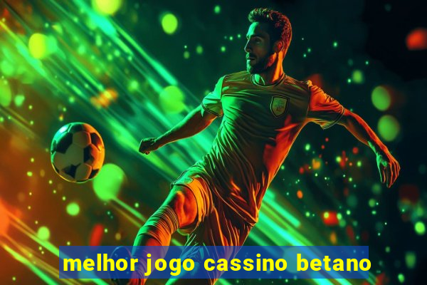 melhor jogo cassino betano