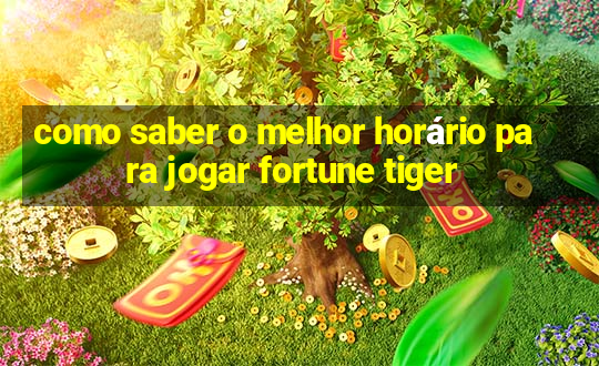 como saber o melhor horário para jogar fortune tiger