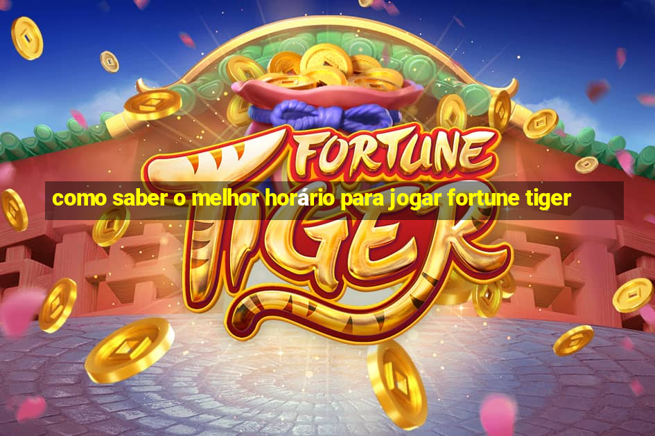 como saber o melhor horário para jogar fortune tiger