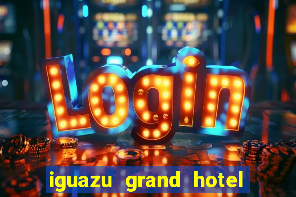 iguazu grand hotel resort & casino puerto iguazu