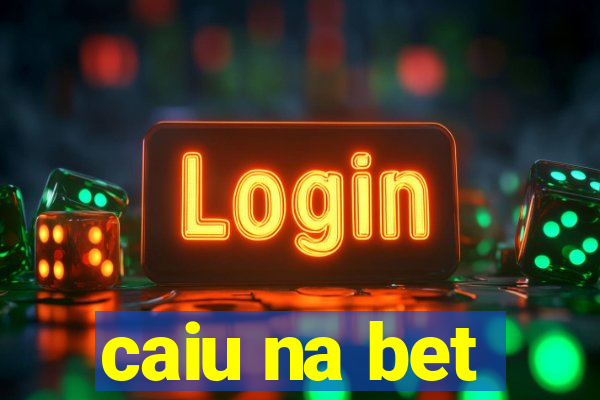 caiu na bet