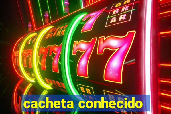 cacheta conhecido