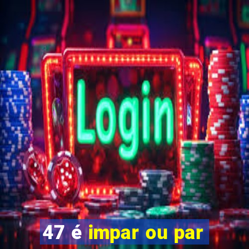 47 é impar ou par