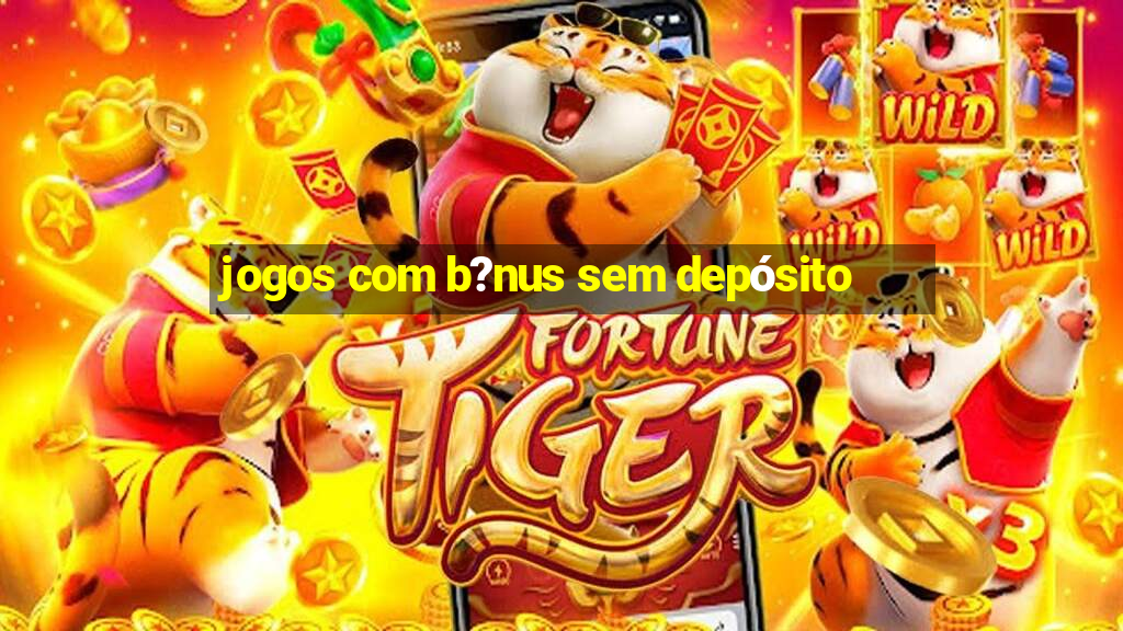 jogos com b?nus sem depósito