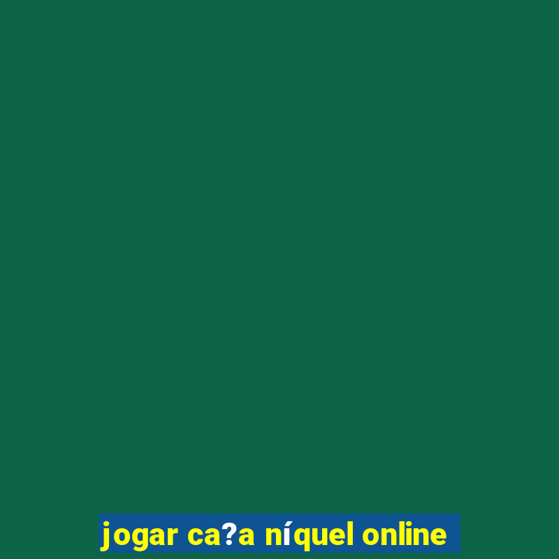 jogar ca?a níquel online