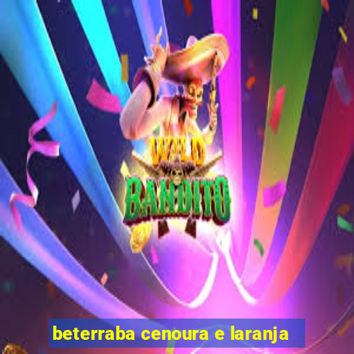 beterraba cenoura e laranja