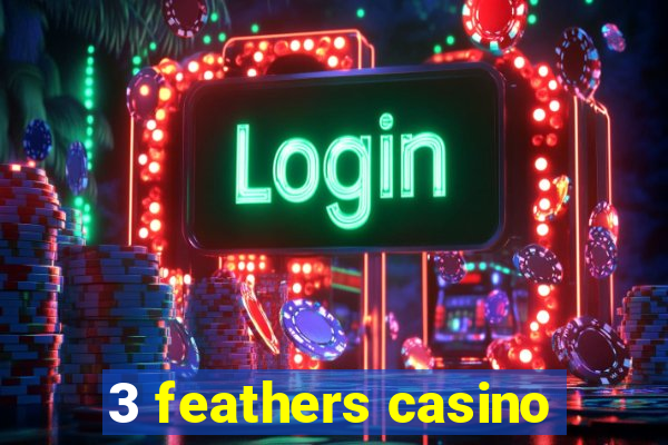 3 feathers casino