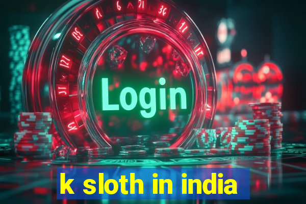 k sloth in india