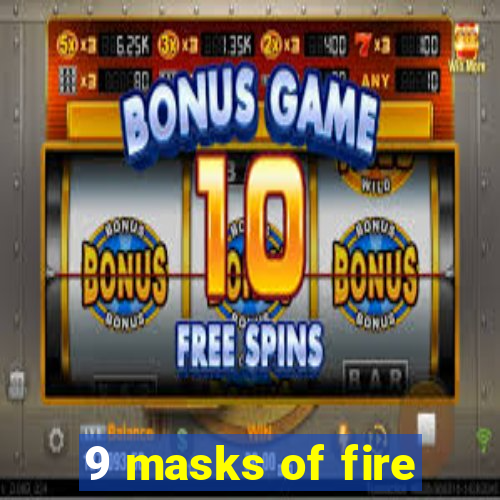 9 masks of fire