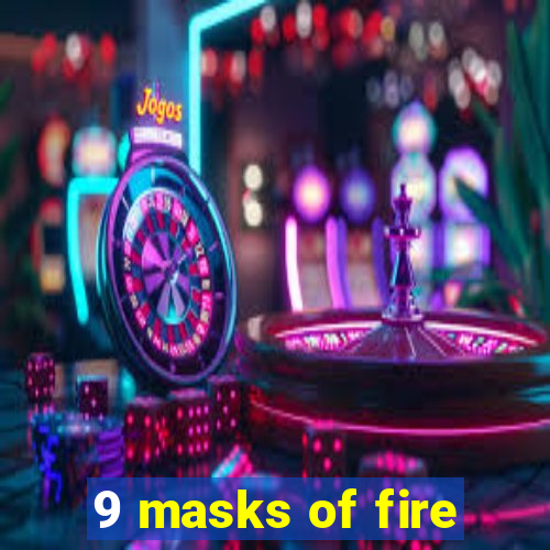 9 masks of fire