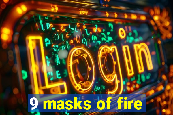 9 masks of fire