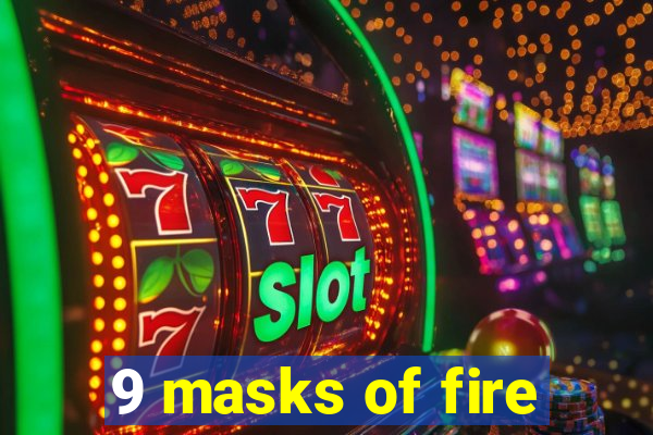 9 masks of fire