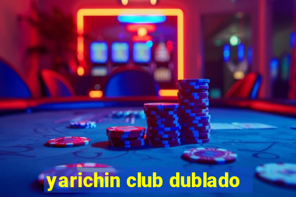 yarichin club dublado