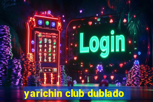 yarichin club dublado