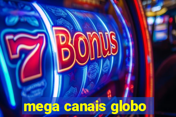 mega canais globo