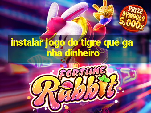 instalar jogo do tigre que ganha dinheiro