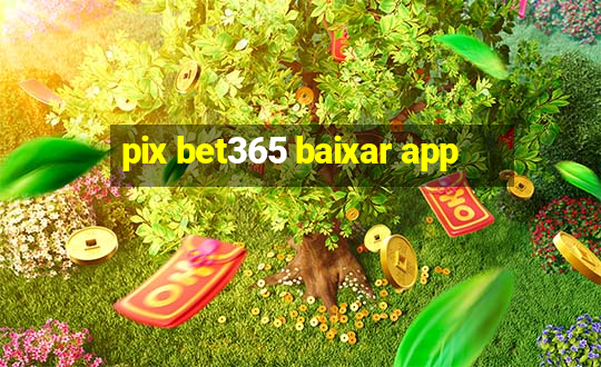 pix bet365 baixar app