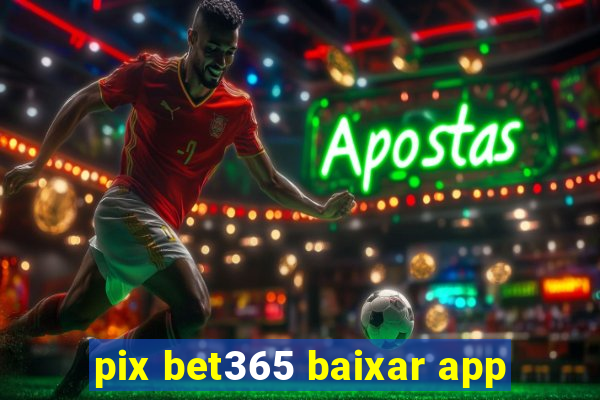 pix bet365 baixar app