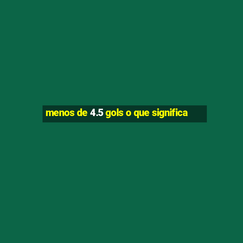 menos de 4.5 gols o que significa