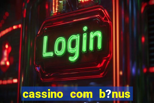 cassino com b?nus de cadastro sem depósito