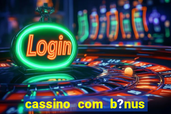 cassino com b?nus de cadastro sem depósito