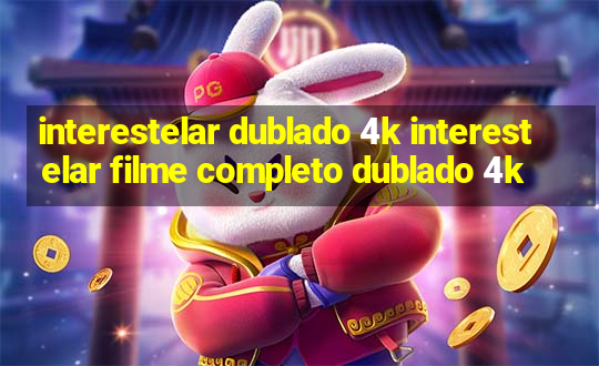 interestelar dublado 4k interestelar filme completo dublado 4k