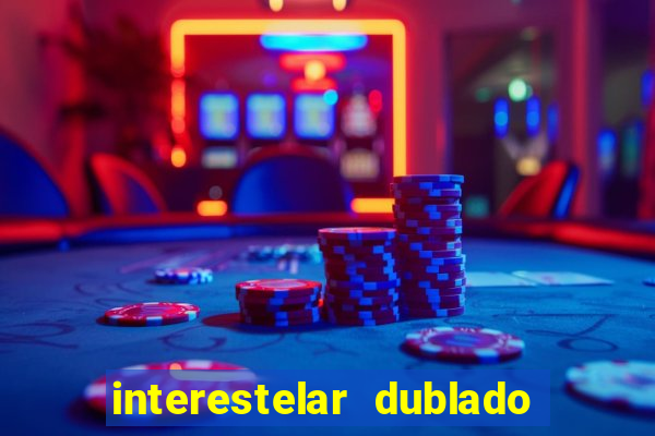 interestelar dublado 4k interestelar filme completo dublado 4k