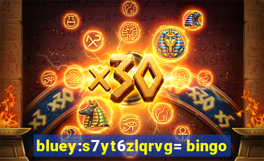 bluey:s7yt6zlqrvg= bingo