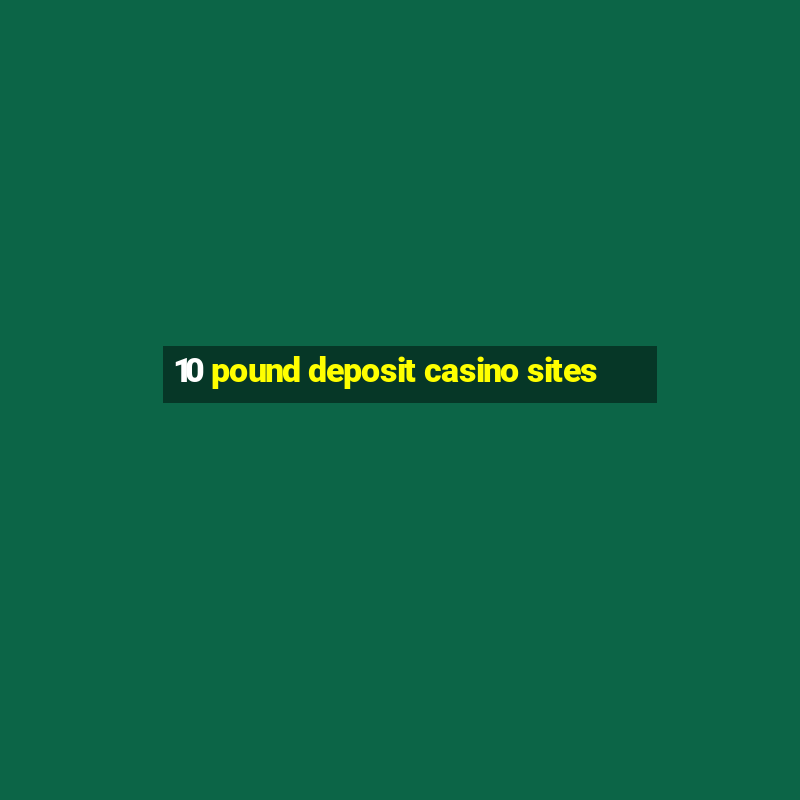 10 pound deposit casino sites