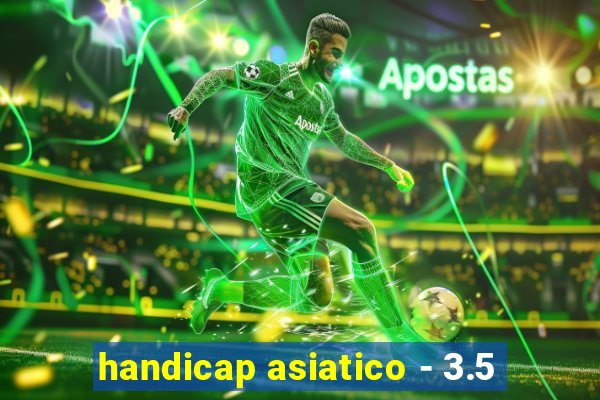 handicap asiatico - 3.5