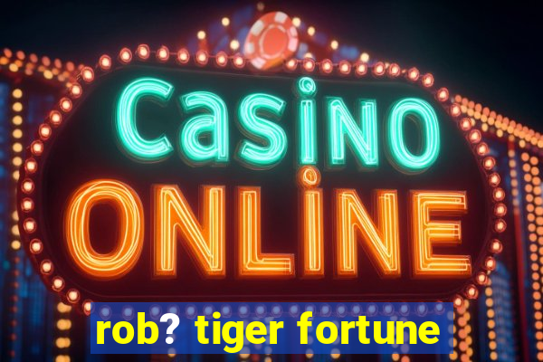 rob? tiger fortune