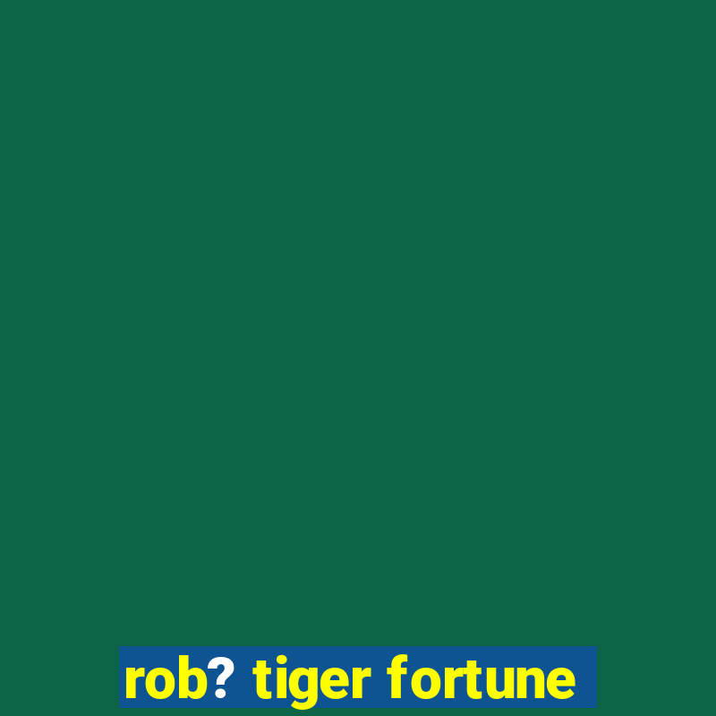 rob? tiger fortune