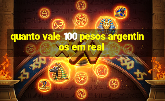 quanto vale 100 pesos argentinos em real