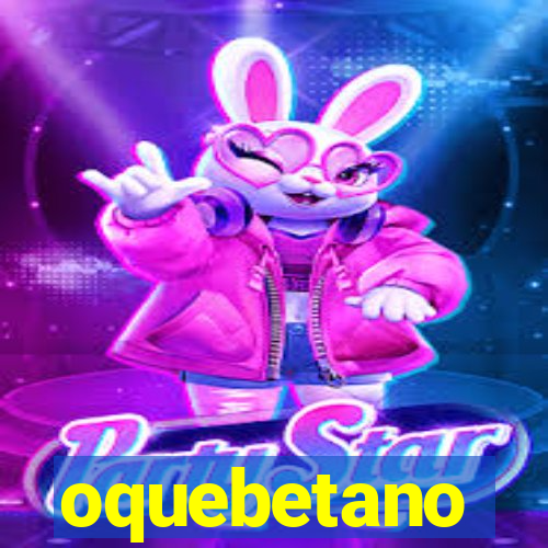 oquebetano