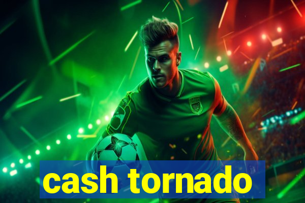 cash tornado