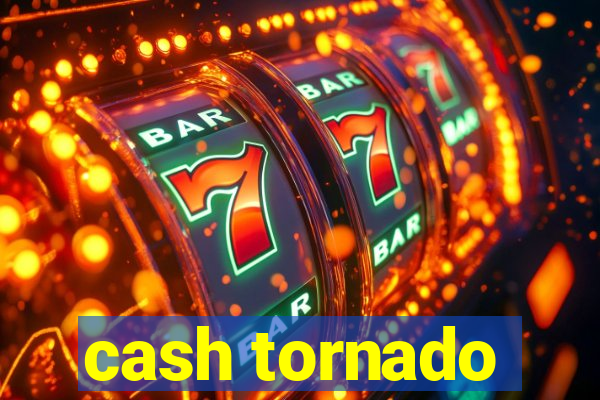 cash tornado