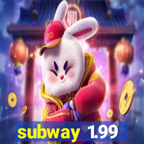 subway 1.99